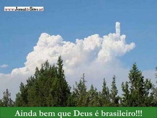 Ainda bem que Deus é brasileiro!!! 