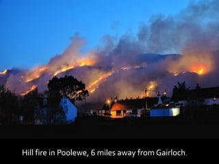 Hill fire in Poolewe, 6 miles away from Gairloch.
 