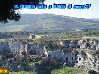 Is  Gravina  only  a  bunch  of  caves?? 