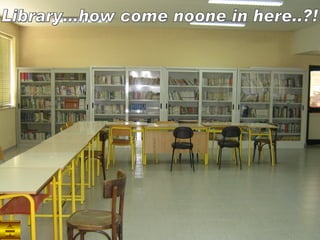 Library…how come noone in here..?! 