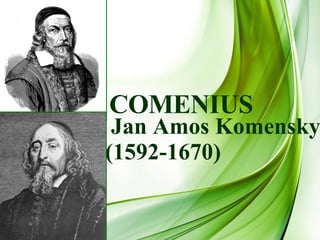 Jan Amos Komensky (1592 - 1670) COMENIUS 
