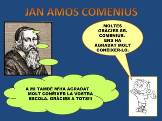 A MI TAMBÉ M’HA AGRADAT MOLT CONÈIXER LA VOSTRA ESCOLA. GRÀCIES A TOTS!!! MOLTES GRÀCIES SR. COMENIUS.  ENS HA AGRADAT MOLT CONÈIXER-LO. 