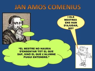 “ EL MESTRE NO HAURIA D’ENSENYAR TOT EL QUE SAP, SINÓ EL QUE L’ALUMNE PUGUI ENTENDRE.” I ELS MESTRES  ENS HAN D’AJUDAR, NO? 