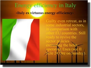 Energy efficiency in Italy - Italy ex virtuous energy efficiency-   Guilty even retreat, as in some industrial sectors, in comparison with other EU countries. Still ready to revive the sector policies entrusting the helm operating Enea (see Il Sole 24 Ore on Sunday). 