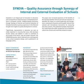 SYNEVA – Quality Assurance through Synergy of
                  Internal and External Evaluation of Schools
Evaluation is an integral part of innovation in education         The project also increased awareness of the beneﬁts of       | 17
and consequently an important factor in developing excel-         the interplay between internal and external evaluation. It
lence in European schools. SYNEVA (Quality Assurance              identiﬁes the impact on school leadership and manage-
through Synergy of Internal and External Evaluation of            ment, involvement of parents and the public interest from
Schools) has built on previous experience in this ﬁeld and        national and international instruments for measuring
brought new insights to quality development in schools.           education systems. The published examples of good prac-
                                                                  tice could inspire the wider introduction of an evaluation
“Speciﬁcally, improvements in education are seen as               culture into schools and could help networks to grow.
vitally important in ensuring that every child develops
his/her talents and abilities in order to contribute to
the Europe of the future” says the project outcome, the
SYNEVA Declaration, which could serve as a starting point
of any school evaluation design, and is published in 18
languages online.




PROJECT COORDINATOR            PARTNERSHIP                     gisches Institut der Stadt
Pädagogisches Institut für     Het Gemeenschapsonderwijs       Wien (AT), Pädagogisches
die deutsche Sprachgruppe      (BE), Ministerium der           Institut des Landes Tirol (AT),
                               Deutschsprachigen Gemein-       Stadtschulrat für Wien (AT),
CONTACT DETAILS                schaft Belgiens (BE),           Hämeenlinnan opetusvirasto
Rudolf Meraner                 Europäische Schule München      (FI), Zavod sv. Stanislava
Amba-Alagi-Strasse 10          (DE), Institut für Qualitäts-   (SI), Barn- och ungdomsför-
39100 Bozen                    entwicklung, Hessen (DE),       valtningen, Karlstad (SE),
ITALY                          Haridus-ja Teadusministee-      University of Strathclyde
Tel. +39 0471416700            rium (EE), Laois Education      (UK), Høgskulen i ogn og
Fax +39 0471416729             Centre (IE), Departament        Fjordane (NO)
E-mail: rudolf.meraner@        d’Ensenyament – Generalitat
schule.suedtirol.it            de Catalunya (ES), Deutsches    WEBSITE
                               Schulamt Bozen (IT),            http://network.syneva.net
                               Deutschsprachiges Realgym-
                               nasium und Handelsober-         PROJECT DURATION
                               schule Sterzing (IT),           2004–2007
                               Q5-project (NL), Pädago-
 