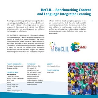 BeCLIL – Benchmarking Content
                                                     and Language Integrated Learning
Teaching subjects through a foreign language has been             eﬃcient for those already using this approach, or who       |7
increasingly adopted by schools in Europe. BeCLIL iden-           are considering trying it. It has also made available
tiﬁes quality indicators in learning a subject in a second        teaching materials used in the classes observed. Findings
language. It has pooled best practice from diﬀerent               were published in nine languages covering ten school
schools, countries and target languages, and published            proﬁles – pre-school, primary and secondary – and a tran-
the ﬁndings in an online book.                                    snational course to assess the ﬁndings of the project was
                                                                  also created.
The aim of BeCLIL – Benchmarking Content and Language
Integrated Learning – was to agree on good practice in
learning a subject in a second language. The project
tested quality indicators in classes in a range of countries
and target languages to build a reliable picture of the
current state of this methodology in Europe. The balance
of theory and practice has provided useful information
about current practice and oﬀers insights into diﬀerent
methodologies that can make this form of teaching more




PROJECT COORDINATOR             PARTNERSHIP                    WEBSITE
Centro de Profesorado y de      IES Emilio Alarcos (ES),       http://www.beclil.com
Recursos de Gijón               C. P. Atalia (ES),
                                Hofstad Lyceum (NL),           PROJECT DURATION
CONTACT DETAILS                 Esc. Sec. Camilo Castelo       2004–2007
Ms. Belén Roza                  Branco Carnaxide (PT),
Camino del Cortijo 17           Inspectoratul Scolar
Recinto Escolar. El Natahoyo    Judetean Cluj (RO),
33212 Gijón                     OPEKO (National Centre for
SPAIN                           Professional Development
Tel. +34 985342100              in Education) (FI)
Fax +34 985354863
E-mail:
mbelen.roza@mepsyd.es
 