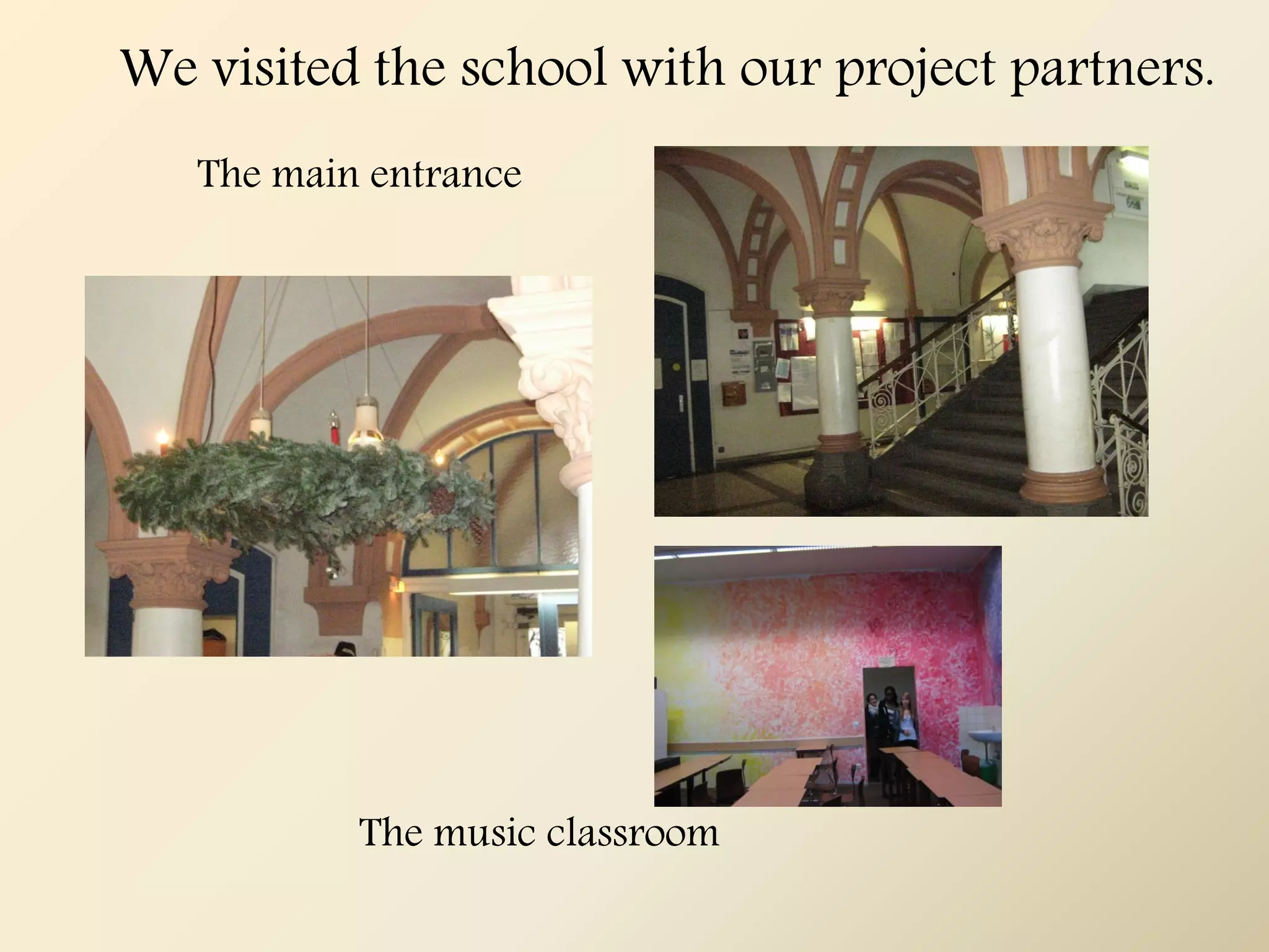 We visited the school with our project partners.
   The main entrance




           The music classroom
 