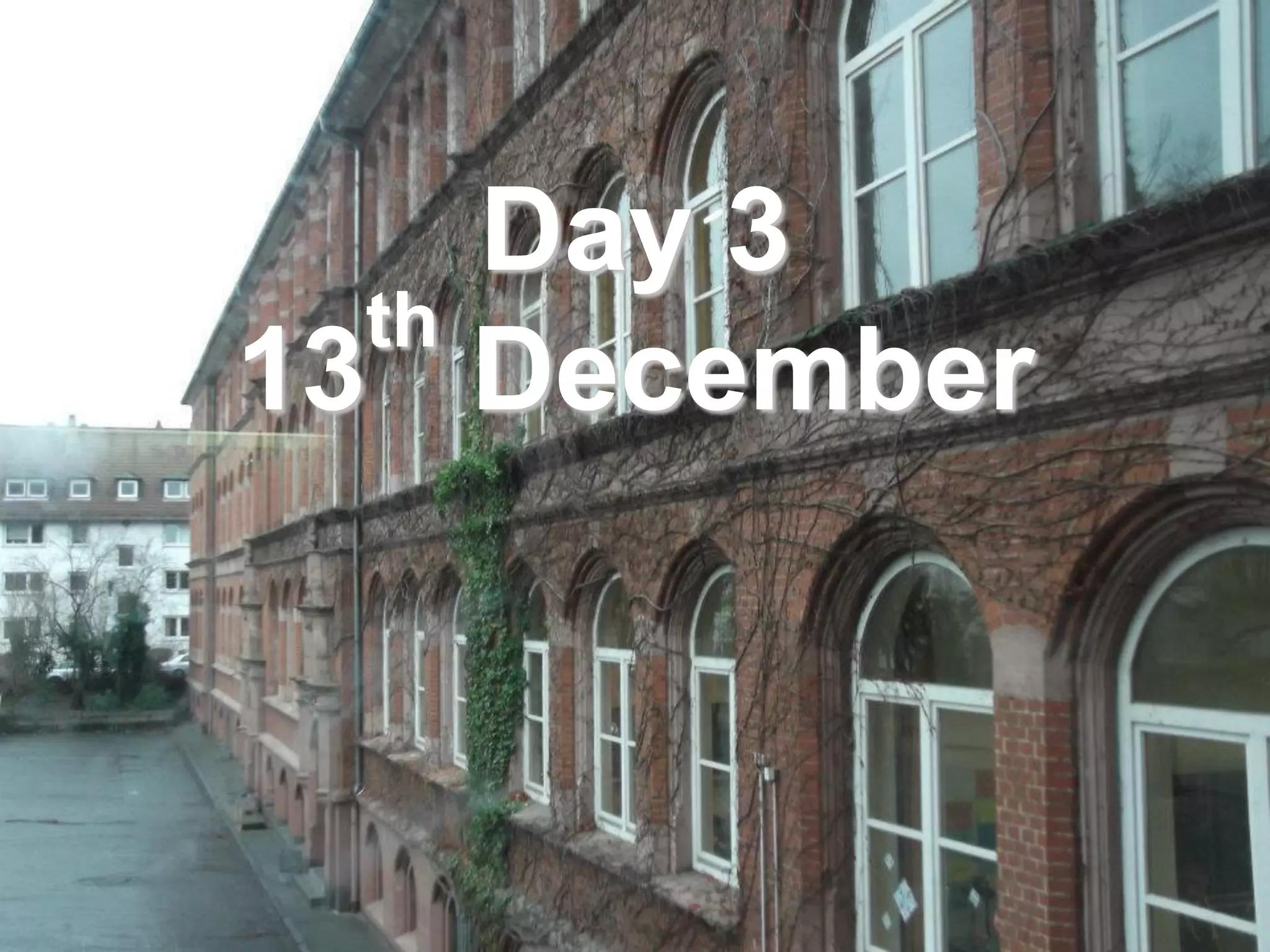 Day 3
  th
13 December
 