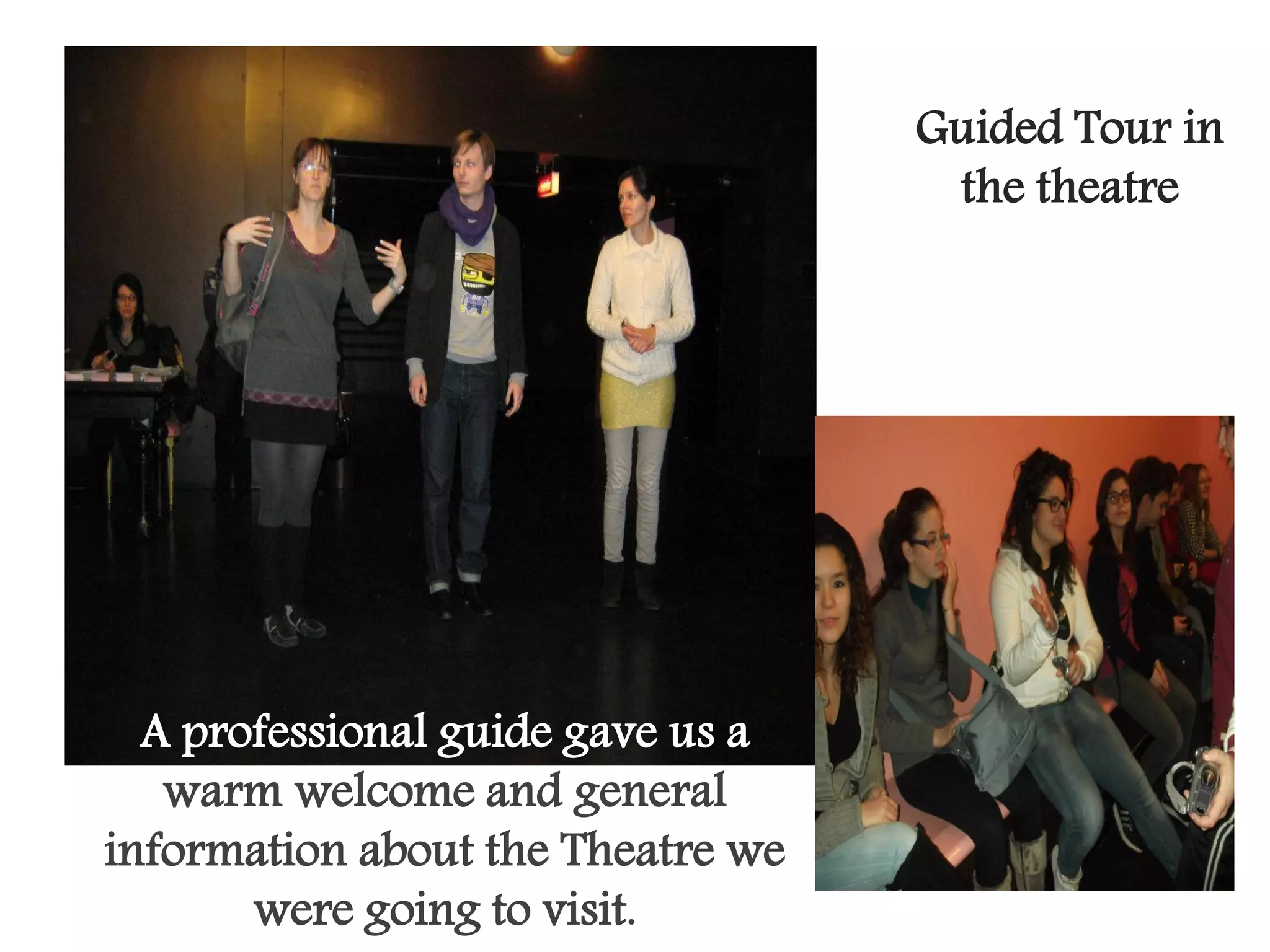 Guided Tour in
                                    the theatre




  A professional guide gave us a
   warm welcome and general
information about the Theatre we
       were going to visit.
 
