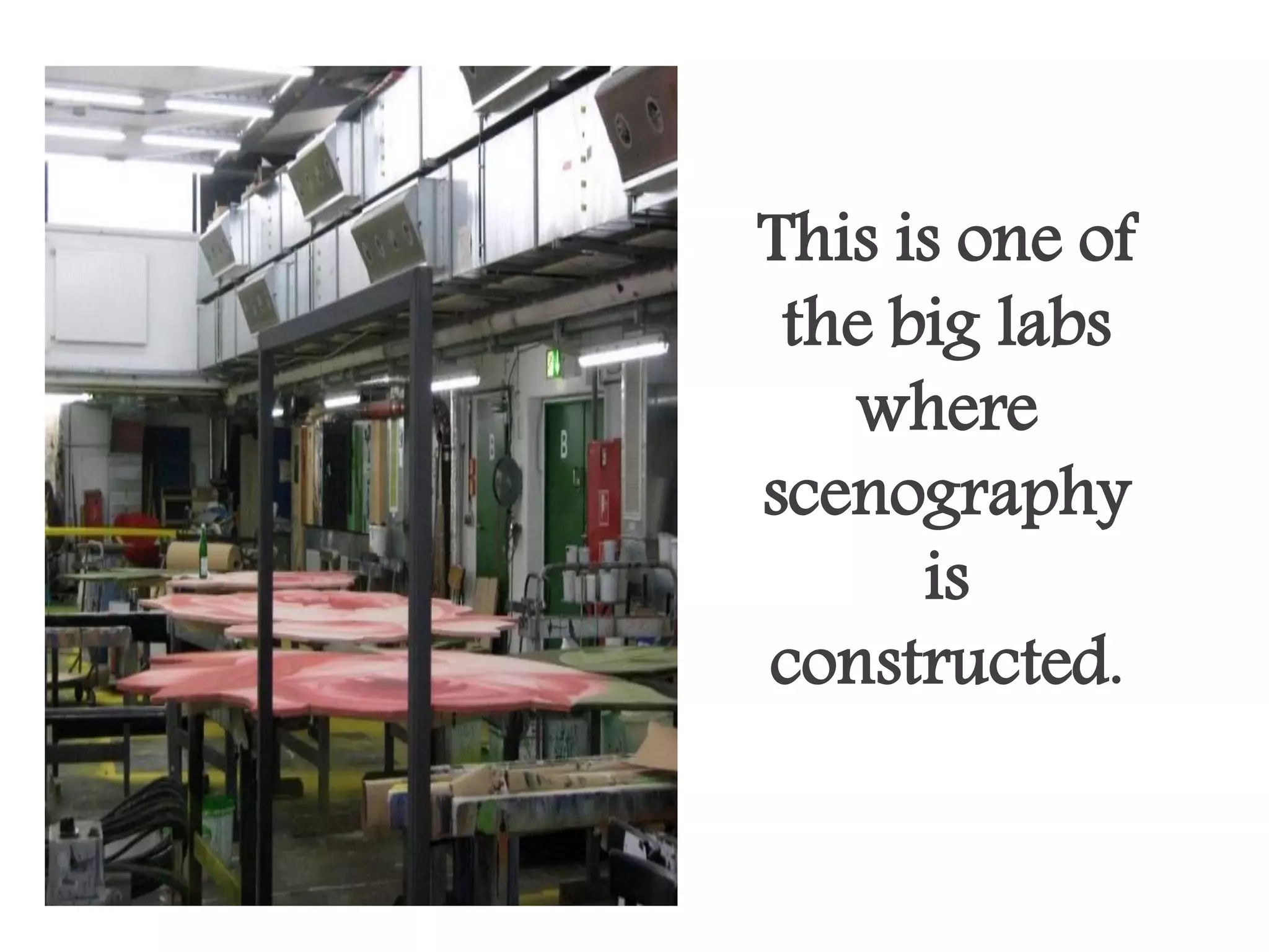 This is one of
 the big labs
   where
scenography
      is
constructed.
 