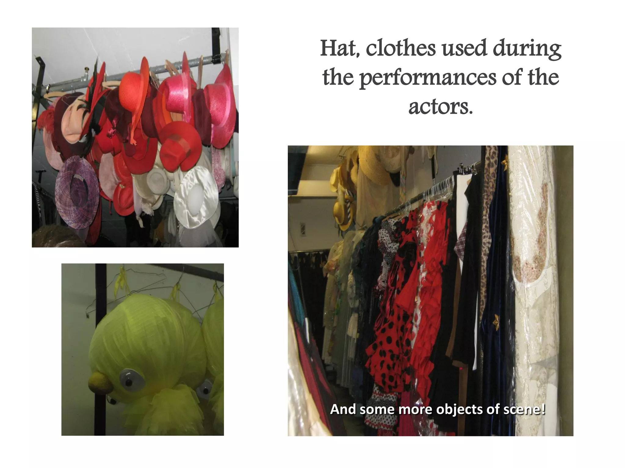 Hat, clothes used during
the performances of the
         actors.




And some more objects of scene!
 