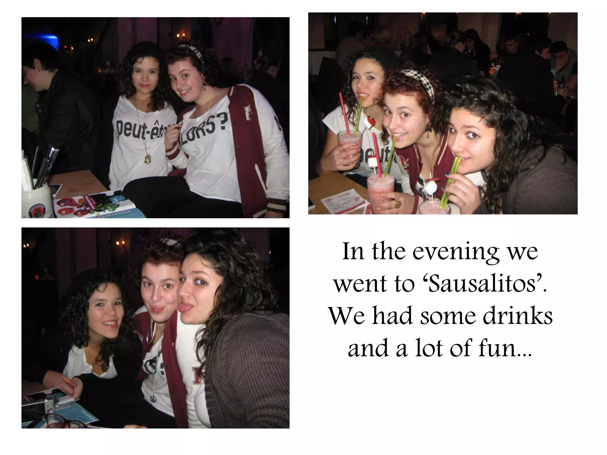 In the evening we
went to ‘Sausalitos’.
We had some drinks
  and a lot of fun...
 