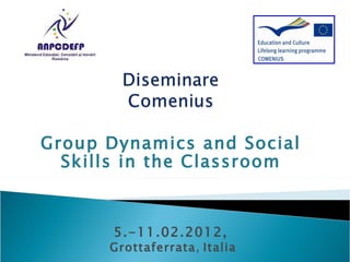 Group Dynamics and Social
  Skills in the Classroom



       5.-11.02.2012,
      Grottaferrata, Italia
 