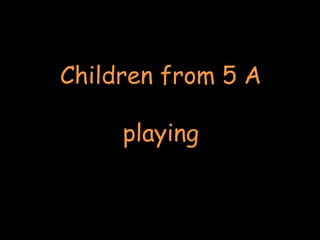 Children from 5 A
playing