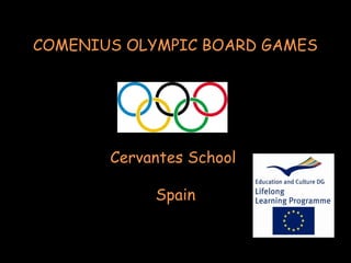 COMENIUS OLYMPIC BOARD GAMES




       Cervantes School

            Spain
 