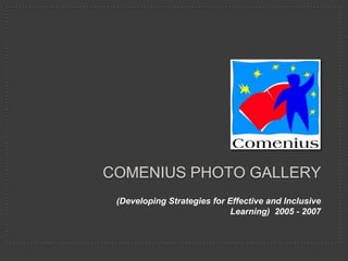 COMENIUS PHOTO GALLERY
 (Developing Strategies for Effective and Inclusive
                             Learning) 2005 - 2007
 