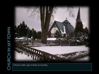 Church were i go to Mass on Sunday.
 