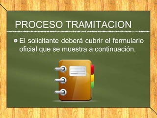 PROCESO TRAMITACION
El solicitante deberá cubrir el formulario
oficial que se muestra a continuación.