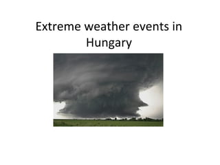 Extreme weather events in
Hungary
 