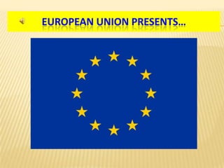 EUROPEAN UNION PRESENTS…

 