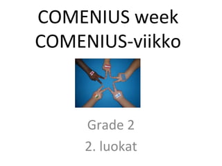 COMENIUS week
COMENIUS-viikko
Grade 2
2. luokat
 