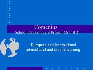 Comenius  School Development Project MobilID European and International  intercultural and mobile learning  
