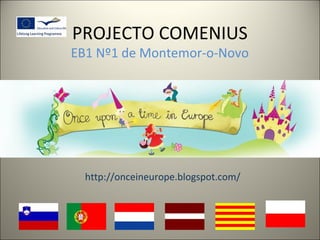 PROJECTO COMENIUS
EB1 Nº1 de Montemor-o-Novo
Once Upon Time in Europe
http://onceineurope.blogspot.com/
 