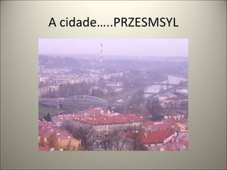 A cidade…..PRZESMSYL
