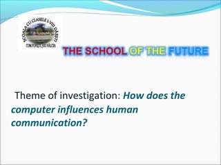 Theme of investigation: How does the
computer influences human
communication?
 