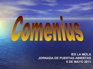 Comenius IES LA MOLA JORNADA DE PUERTAS ABIERTAS 6 DE MAYO 2011 