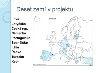 Deset zemí v projektu
Litva
Lotyšsko
Česká rep.
Německo
Portugalsko
Španělsko
Itálie
Řecko
Turecko
Kypr
 