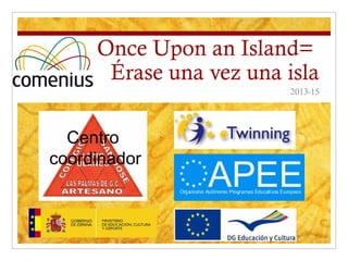 Once Upon an Island=
Érase una vez una isla
2013-15
Centro
coordinador
 