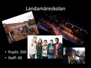 Landamäreskolan

• Pupils: 350
• Staff: 40

 