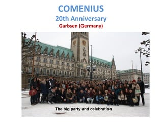 COMENIUS
20th Anniversary
 Garbsen (Germany)




The big party and celebration
 