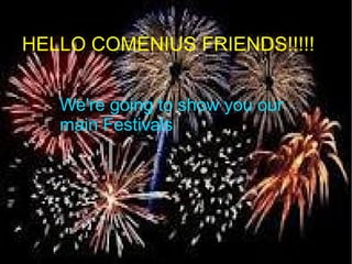 HELLO COMENIUS FRIENDS!!!!!


   We're going to show you our
   main Festivals
 