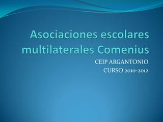 Asociaciones escolares multilaterales Comenius CEIP ARGANTONIO CURSO 2010-2012 