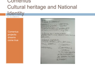 Comenius
Cultural heritage and National
Identity2011-1-NL-1COM06-05119 2
Comenius
projects:
dreams
come true