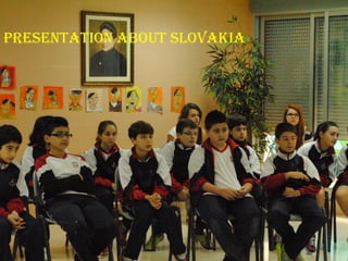 Presentation about Slovakia
 