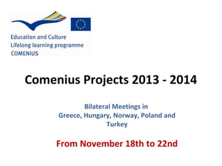 Comenius Projects 2013 - 2014
Bilateral Meetings in
Greece, Hungary, Norway, Poland and
Turkey

From November 18th to 22nd

 