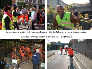 Le dimanche après-midi, une randonnée vélo de 22km pour faire connaissance
             avec les correspondants et avec la ville de Brescia
 