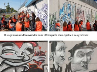 Il s’agit aussi de découvrir des murs offerts par la municipalité à des graffeurs
 
