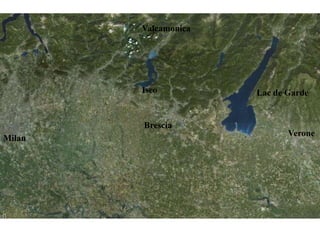 Valcamonica




        Iseo          Lac de Garde


        Brescia
                             Verone
Milan
 