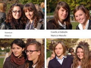 Victoria et   Camille et Gabriella
Orlane et     Maëva et Marcello
 