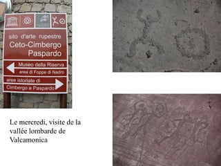 Le mercredi, visite de la
vallée lombarde de
Valcamonica
 