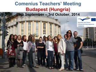 Comenius Teachers’ Meeting 
Budapest (Hungría) 
29th September – 3rd October, 2014 
 