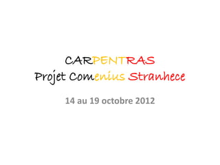 CARPENTRAS
Projet Comenius Stranhece
     14 au 19 octobre 2012
 