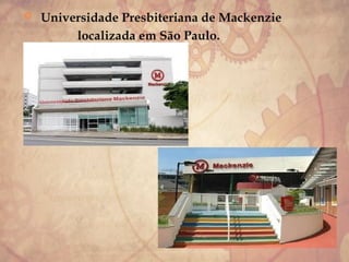  Universidade Presbiteriana de Mackenzie
localizada em São Paulo.
 