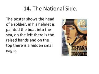 14. The National Side.
The poster shows the head
of a soldier, in his helmet is
painted the boat into the
sea, on the left there is the
raised hands and on the
top there is a hidden small
eagle.
 