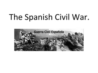 The Spanish Civil War.
 