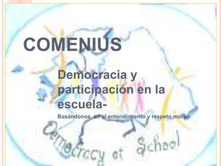 COMENIUS Democracia y participación en la escuela- Basándonos  en el entendimiento y respeto mutuo 